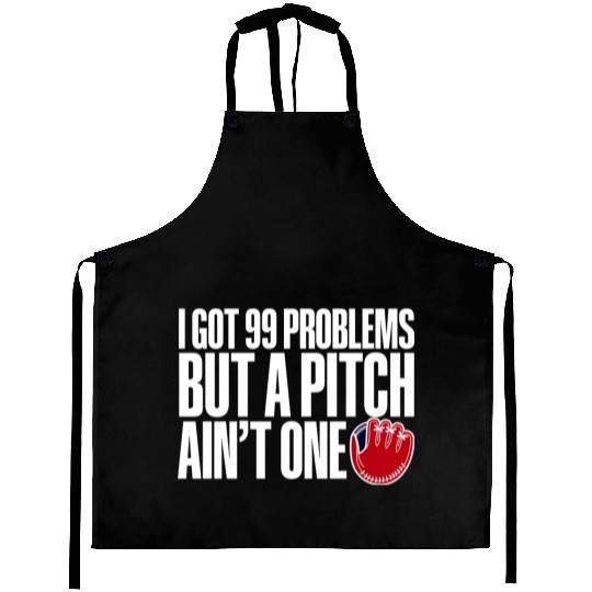 I Got 99 Problems But A Pitch Ain't One 3 Aprons