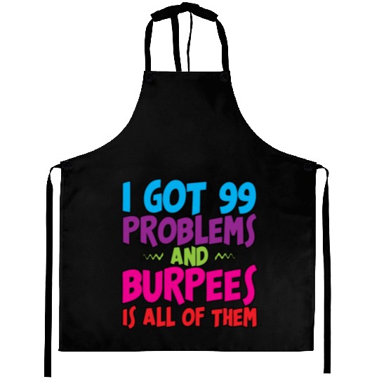 I Got 99 Problems And Burpees Is All Of Them 3 Aprons