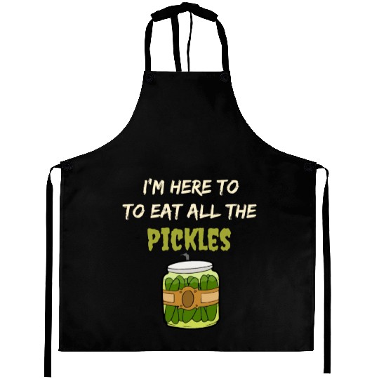 I'm here to eat all the pickles Aprons funny pickle