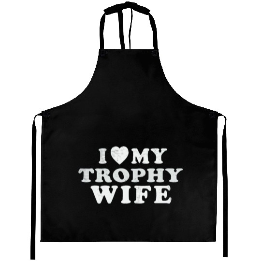 I Love My Trophy Wife Aprons