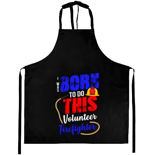 Volunteer Firefighter Born To Do This Aprons