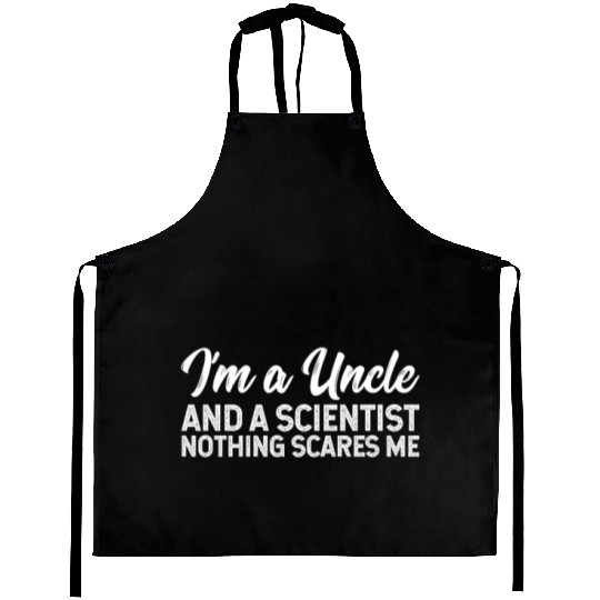 I'm A Uncle And A Scientist Nothing Scares Me Aprons