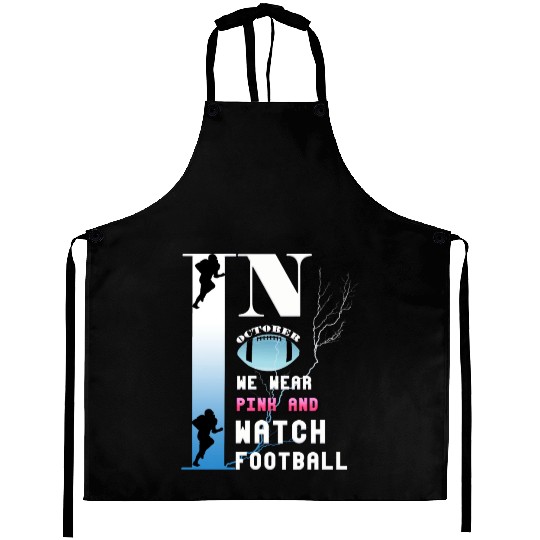 In October We Wear Pink And Watch Football Aprons