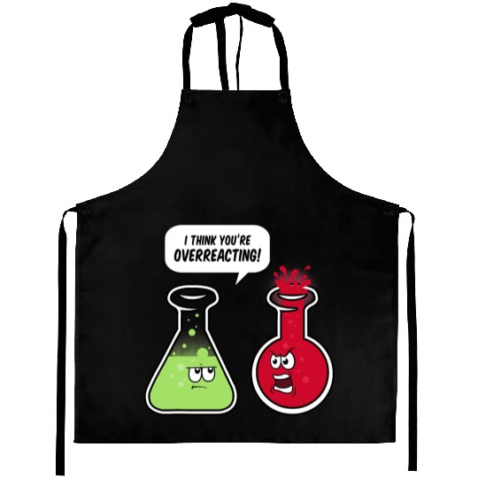 I Think You re Overreacting Funny Science Teacher Aprons