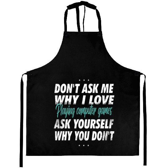 Don't ask me why i love playing computer games Aprons