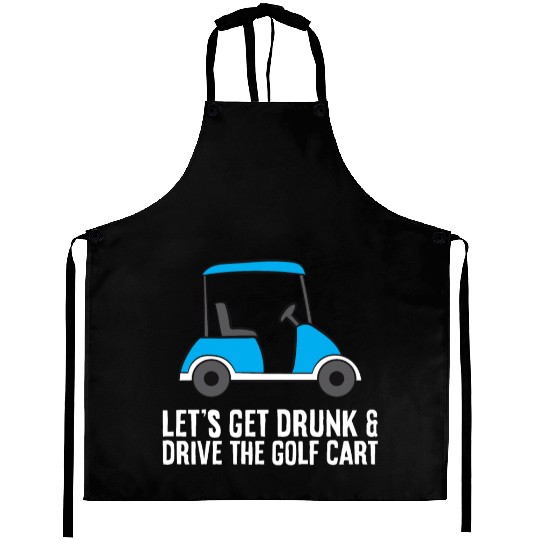 Lets Get Drunk And Drive The Golf Cart Funny Golf Aprons