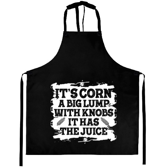 It’s Corn A Big Lump With Knobs It Has The Juice Aprons