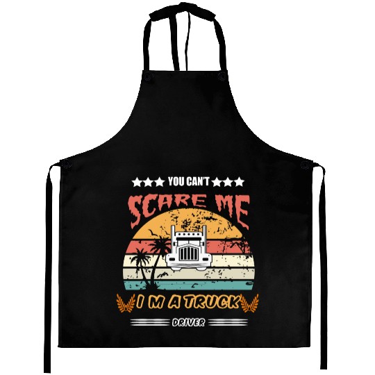 You Cant Scare Me Im A Truck Driver Aprons