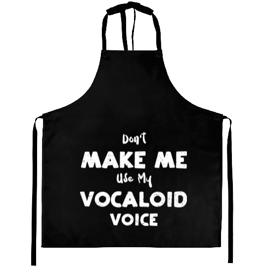 Don't Make Me Use My Vocaloid Voice Aprons
