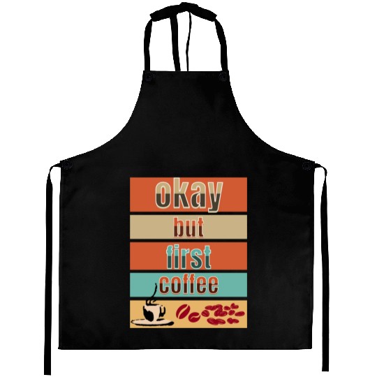Okay, but first coffee Aprons