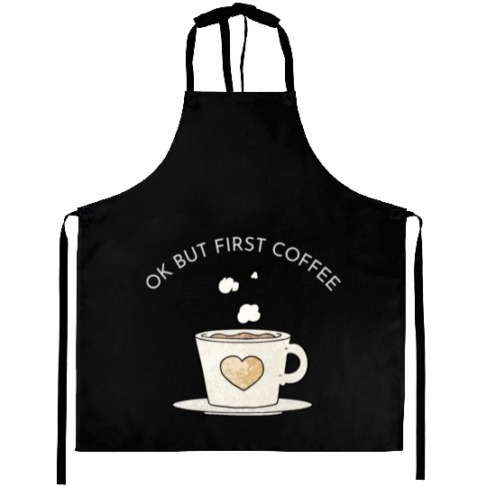 Okay, but first coffee Aprons