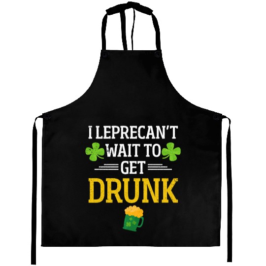 Funny St. Patrick I Leprecan't Wait To Get Drunk Aprons