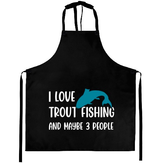 I love Trout Fishing and maybe 3 people Aprons