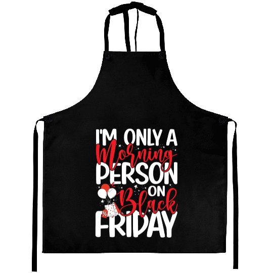 I'm Only A Morning Person On Black Friday Aprons
