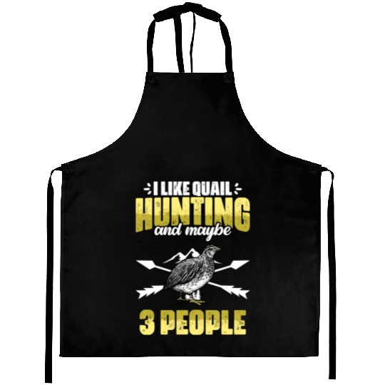 Funny I Like Quail Hunting And Maybe 3 People Aprons