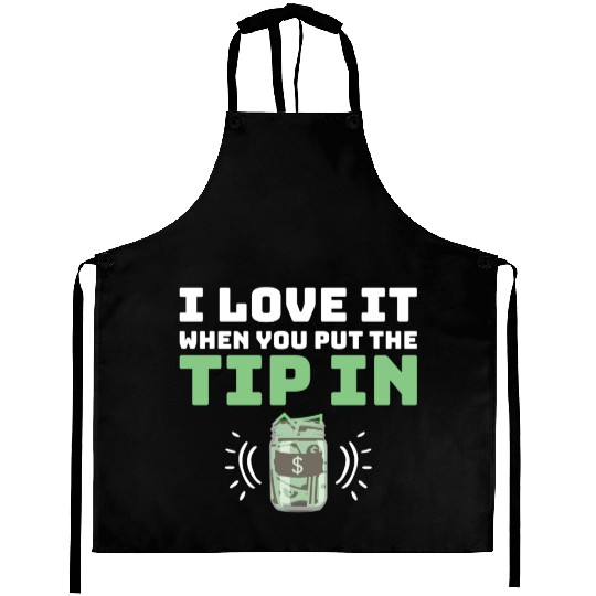 I Love It When You Put The Tip In Funny Bartender Aprons