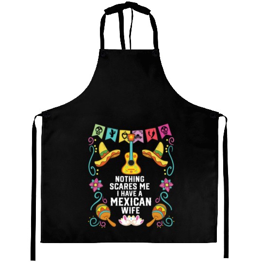 Nothing Scares Me I Have a Mexican Wife Mexico Aprons
