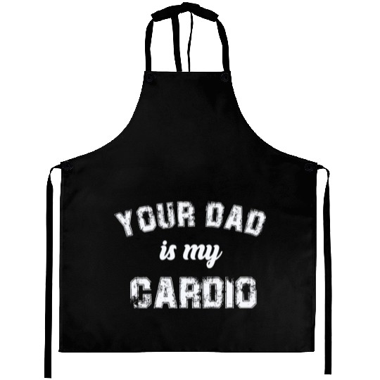 Your Dad Is My Cardio Gym Exercise Humorous Aprons