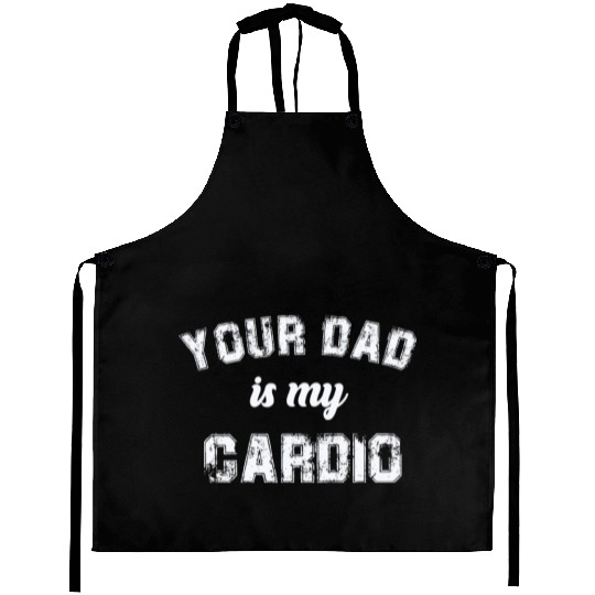 Your Dad Is My Cardio Gym Exercise Humorous Aprons