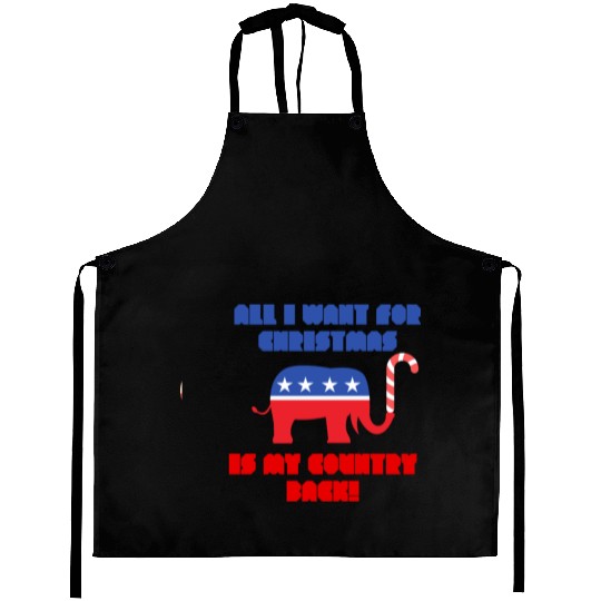 ALL I WANT FOR CHRISTMAS IS MY COUNTRY BACK! Rep Aprons
