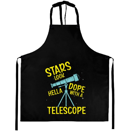Stars Look Hella Dope With A Telescope Astronomy Aprons