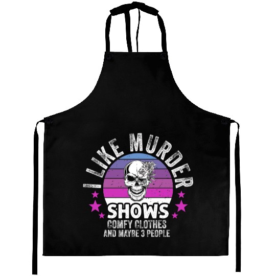 I Like Murder Shows Comfy Clothes And 3 People Aprons