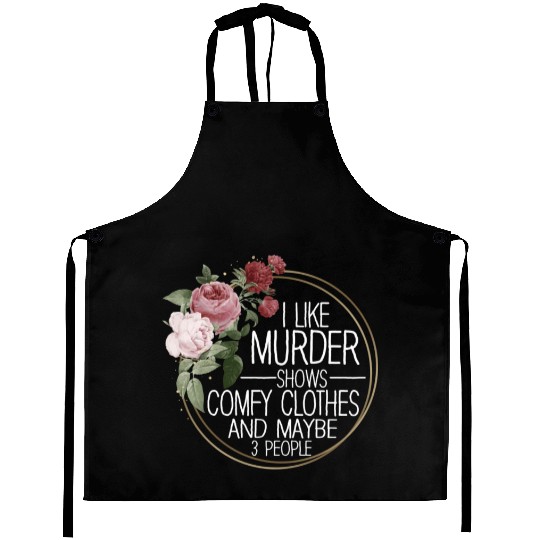 I Like Murder Shows Comfy Clothes And 3 People Aprons