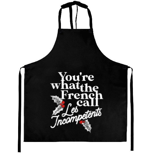 You're What The French Call Les Incompetents Aprons
