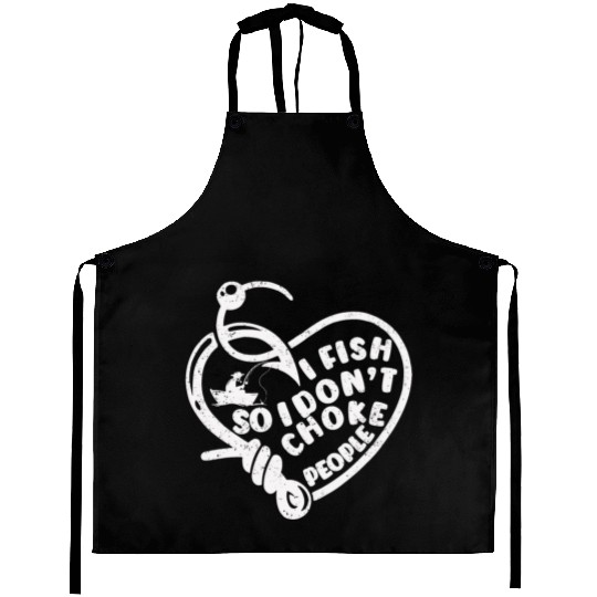I Fish So I Dont Choke People Funny Sayings Aprons