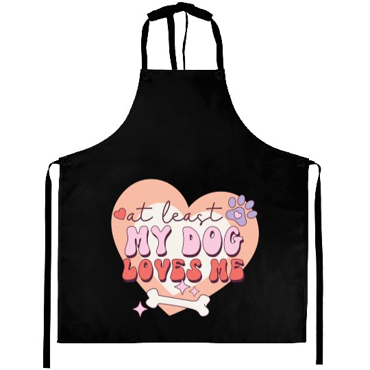 Funny At least My Dog Loves Me Anti Valentine Aprons