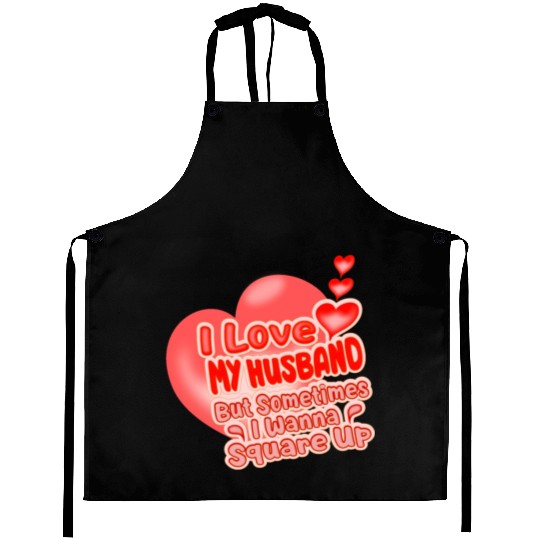 I Love My Husband But Sometimes I Wanna Square Up Aprons