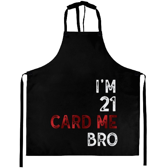 I'm 21 Card Me Bro 21 Years Old 21st Birthday Aprons