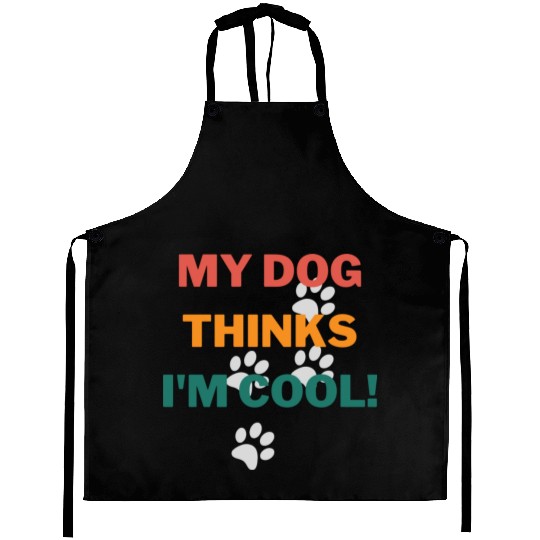 My Dog Thinks Im Cool Funny Humor Novelty Aprons