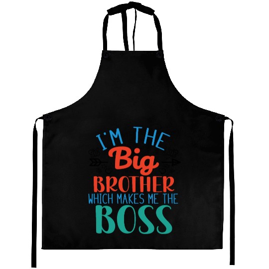 I'm the Big Brother Which Makes Me the Boss Aprons