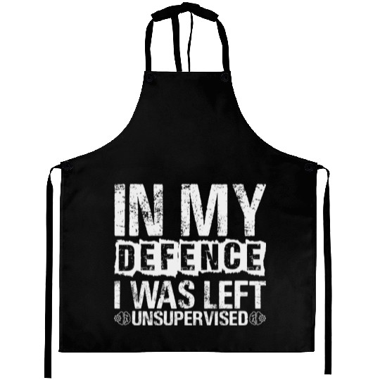 In My Defense I Was Left Unsupervised Funny Aprons
