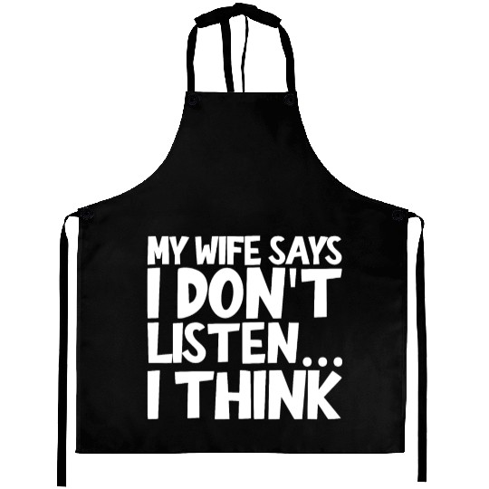 My Wife Says I Don't Listen, I Think 2 Aprons