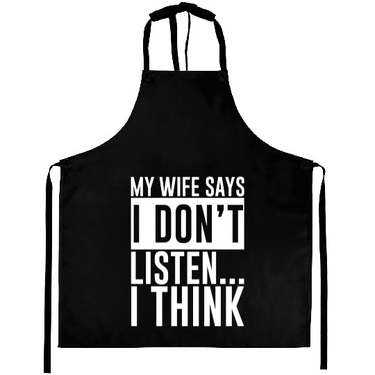 My Wife Says I Don't Listen, I Think 4 Aprons