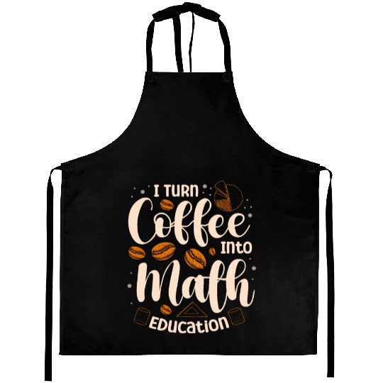 I Turn Coffee Into Math Education Mathematician Aprons
