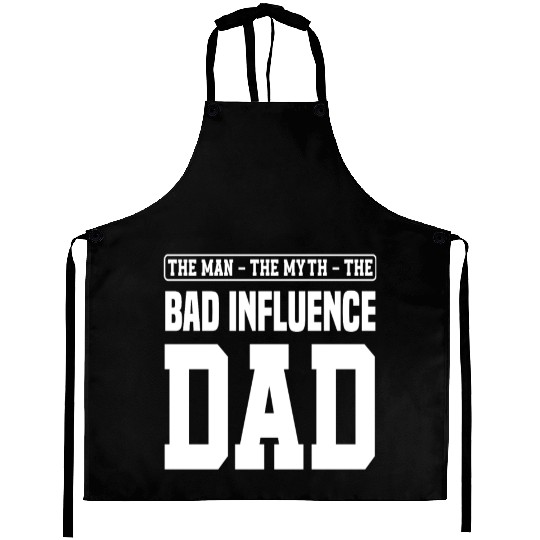 Dad Father Bad Influence Funny Father's Day Aprons