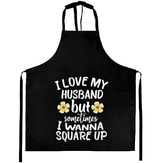 I Love My Husband But Sometimes I Wanna square up Aprons