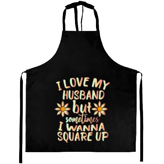 I Love My Husband But Sometimes I Wanna square up Aprons