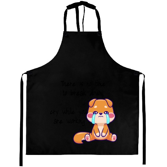 There is no time to cry now work Aprons