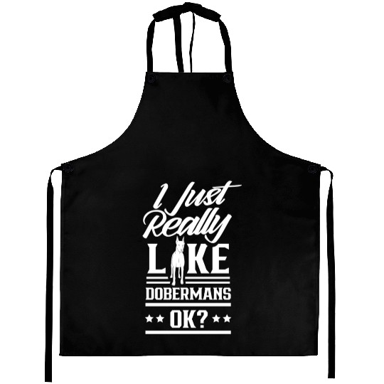 I Just Really Like Dobermans Ok Pet Dog Doberman Aprons