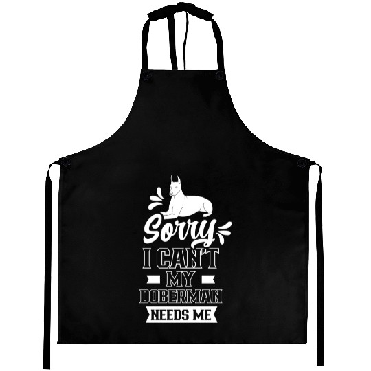 Sorry I Can't My Doberman Needs Me Puppy Pet Dog Aprons