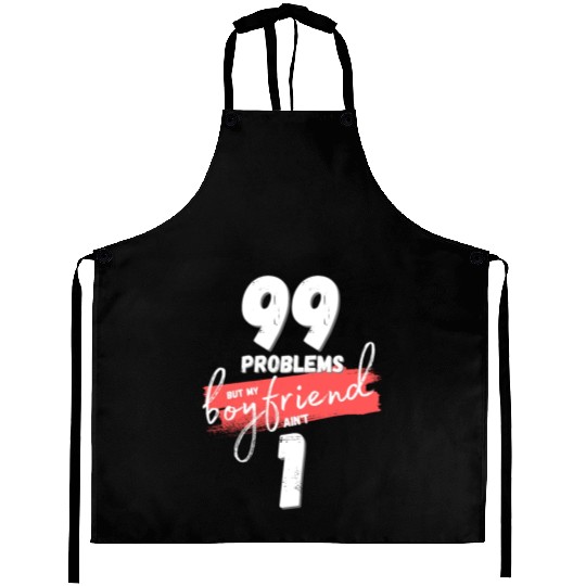 99 Problems But My Boyfriend Ain't One Aprons