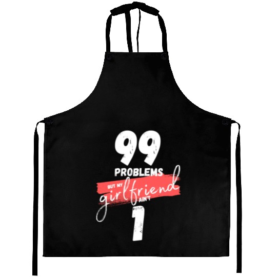 99 Problems But My Girlfriend Ain't One Aprons