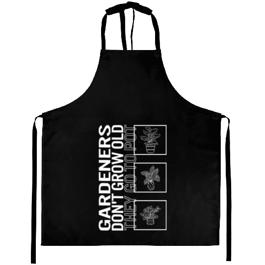 Gardeners Don't Grow Old They Go To Pot, Garden Aprons