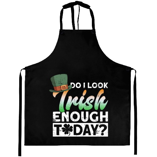 Do I Look Irish Enough Today? - St Patricks Day Aprons