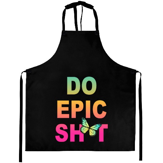 Funny sayings - DO EPIC SHIT Aprons