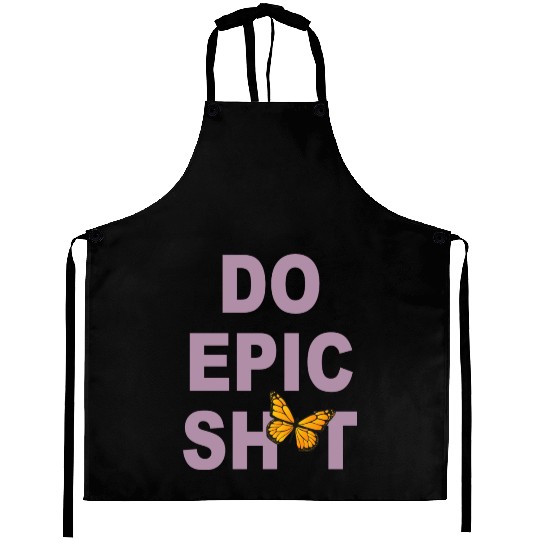Funny sayings - DO EPIC SHIT Aprons